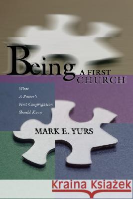 Being a First Church: What a Pastor's First Congregation Should Know Mark E. Yurs 9781592441655 Wipf & Stock Publishers