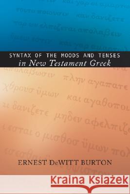 Syntax of the Moods and Tenses in New Testament Greek Ernest de Witt Burton 9781592441761