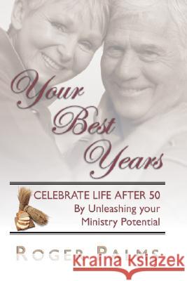 Your Best Years: Celebrate Life After 50 by Unleashing Your Ministry Potential Roger Palms 9781592441815 Resource Publications (OR)