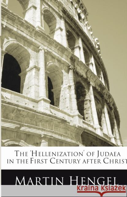 The 'Hellenization' of Judea in the First Century after Christ Martin Hengel 9781592441877 Wipf & Stock Publishers