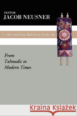 Understanding Rabbinic Judaism Neusner, Jacob 9781592442133 Wipf & Stock Publishers