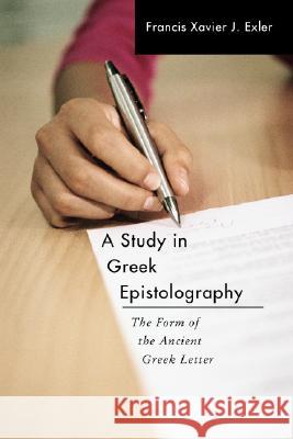 A Study in Greek Epistolography Exler, Francis Xavier J. 9781592442157 Wipf & Stock Publishers