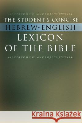 The Student's Concise Hebrew-English Lexicon of the Bible: Containing All of the Hebrew and Aramaic Words in the Hebrew Scriptures with Their Meanings Wipf & Stock 9781592442577 Wipf & Stock Publishers