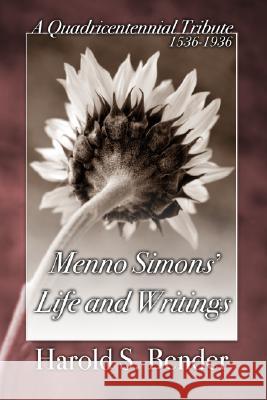 Menno Simons' Life and Writings: A Quadricentennial Tribute 1536-1936 Harold S. Bender John Horsch 9781592442591