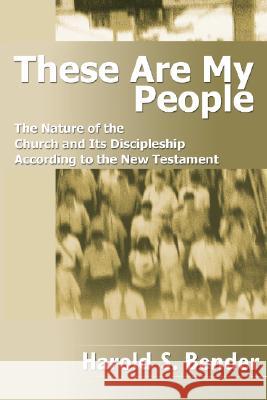 These Are My People: The Nature of the Church and Its Discipleship According to the New Testament Harold S. Bender 9781592442607 Wipf & Stock Publishers