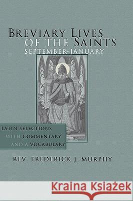 Breviary Lives of the Saints: September - January: Latin Selections with Commentary and a Vocabulary Murphy, Frederick J. 9781592442805 Wipf & Stock Publishers