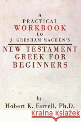 Practical Workbook to J. Gresham Machen's New Testament Greek for Beginners Hobert Farrell 9781592443017