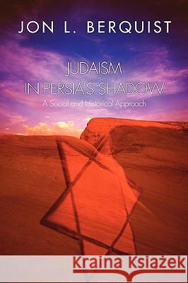 Judaism in Persia's Shadow: A Social and Historical Approach Berquist, Jon L. 9781592443086