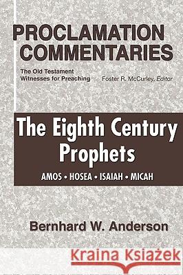 Eighth Century Prophets: Amos, Hosea, Isaiah, Micah Anderson, Bernhard W. 9781592443543