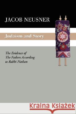 Judaism and Story: The Evidence of the Fathers According to Rabbi Nathan Neusner, Jacob 9781592443598 Wipf & Stock Publishers