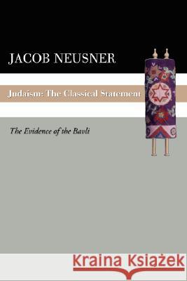 Judaism: The Classical Statement: The Evidence of the Bavli Neusner, Jacob 9781592443611