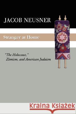 Stranger at Home: The Holocaust, Zionism, and American Judaism Neusner, Jacob 9781592443628 Wipf & Stock Publishers