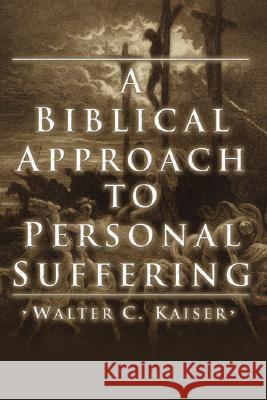 A Biblical Approach to Personal Suffering Walter C., Jr. JR. JR. Kaiser 9781592443659 Wipf & Stock Publishers