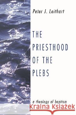 The Priesthood of the Plebs Peter J Leithart 9781592444045 Wipf & Stock Publishers