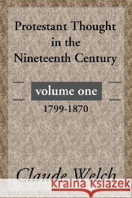 Protestant Thought in the Nineteenth Century, Volume 1 Welch, Claude 9781592444397