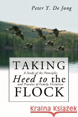 Taking Heed to the Flock Peter Y de Jong 9781592444496