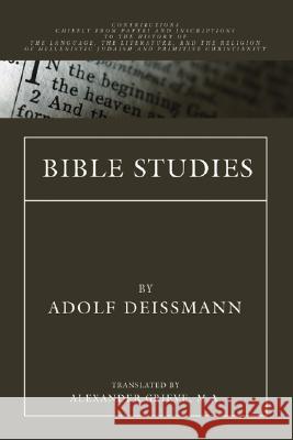 Bible Studies: Contributions chiefly from Papyri and Inscriptions to the History of the Language, Literature, and Religion of Helleni Deissmann, Adolf 9781592444656