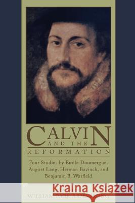 Calvin and the Reformation Emile Doumergue, August Lang, William P Armstrong 9781592444786 Wipf & Stock Publishers