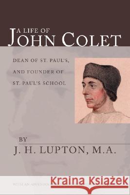 A Life of John Colet J H Lupton 9781592444939 Wipf & Stock Publishers