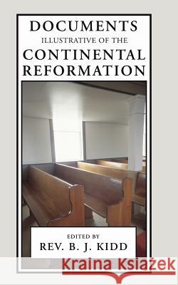 Documents Illustrative of the Continental Reformation B. J. Kidd 9781592444977 Wipf & Stock Publishers