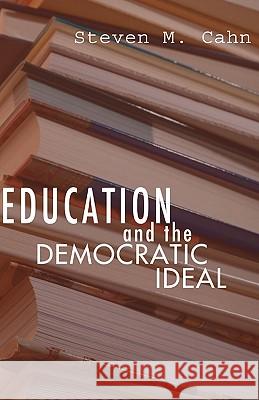 Education and the Democratic Ideal Steven M. Cahn 9781592445035 Resource Publications (OR)