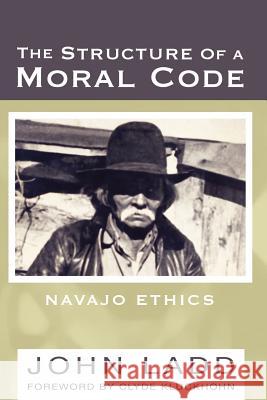 The Structure of a Moral Code: Navajo Ethics Ladd, John 9781592445073