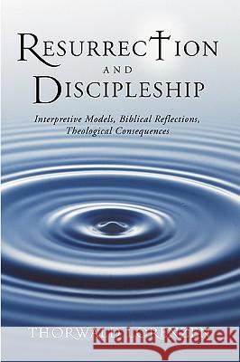 Resurrection and Discipleship: Interpretive Models, Biblical Reflections, Theological Consequences Thorwald Lorenzen 9781592445172