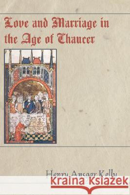 Love and Marriage in the Age of Chaucer Henry A. Kelly 9781592445226 Wipf & Stock Publishers