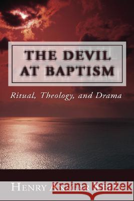 The Devil at Baptism: Ritual, Theology, and Drama Kelly, Henry A. 9781592445325 Wipf & Stock Publishers