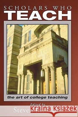 Scholars Who Teach: The Art of College Teaching Steven Cahn 9781592445356