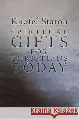 Spiritual Gifts for Christians Today Knofel Staton 9781592445394