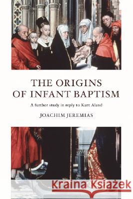 The Origins of Infant Baptism Jeremias, Joachim 9781592445400