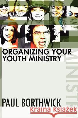 Organizing Your Youth Ministry Paul Borthwick 9781592445721 Wipf & Stock Publishers