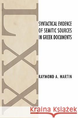 Syntactical Evidence of Semitic Sources in Greek Documents Raymond A. Martin 9781592445783