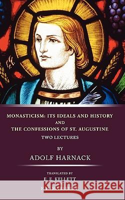 Monasticism: Its Ideals and History and the Confessions of St. Augustine Adolf Harnack 9781592445929