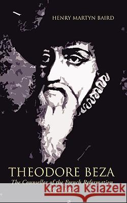 Theodore Beza: The Counsellor of the French Reformation 1519-1605 Henry M. Baird 9781592445943