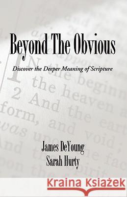 Beyond the Obvious: Discover the Deeper Meaning of Scripture James de Young 9781592446155