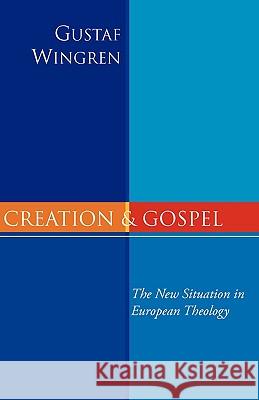 Creation and Gospel: The New Situation in European Theology Gustaf Wingren 9781592446742 Wipf & Stock Publishers