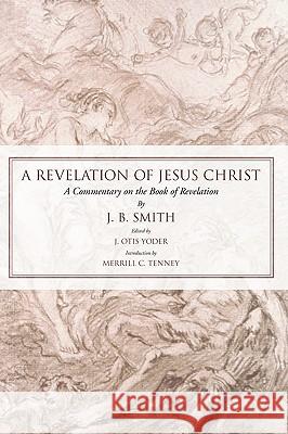 Revelation of Jesus Christ: A Commentary on the Book of Revelation Smith, J. B. 9781592446858 Wipf & Stock Publishers