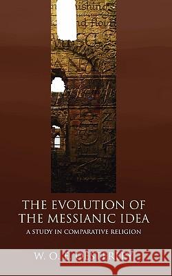 Evolution of the Messianic Idea: A Study in Comparative Religion Oesterley, W. O. E. 9781592446995 Wipf & Stock Publishers