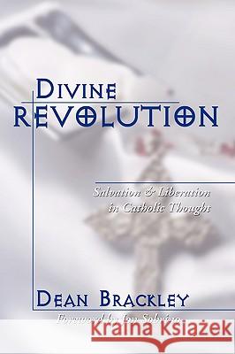 Divine Revolution: Salvation and Liberation in Catholic Thought Dean Brackley 9781592447107 Wipf & Stock Publishers