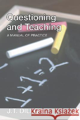 Questioning and Teaching: A Manual of Practice James Thomas Dillon 9781592447169