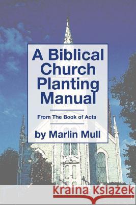 A Biblical Church Planting Manual: From the Book of Acts Mull, Marlin 9781592447176 Wipf & Stock Publishers
