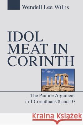 Idol Meat in Corinth: The Pauline Argument in 1 Corinthians 8 and 10 Wendell L. Willis 9781592447268 Wipf & Stock Publishers