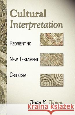 Cultural Interpretation : Reorienting New Testament Criticism Brian K. Blount 9781592447619