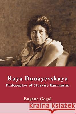 Raya Dunayevskaya: Philosopher of Marxist-Humanism Eugene Gogol 9781592447701 Resource Publications (OR)