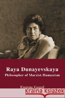 Raya Dunayevskaya: Philosopher of Marxist-Humanism Eugene Gogol 9781592447718 Wipf & Stock Publishers