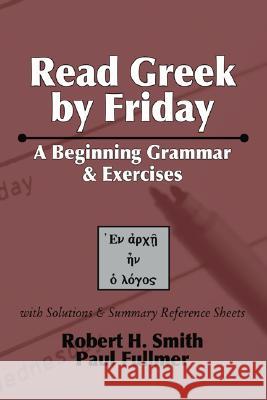 Read Greek by Friday: A Beginning Grammar and Exercises Robert H. Smith 9781592447725 Wipf & Stock Publishers