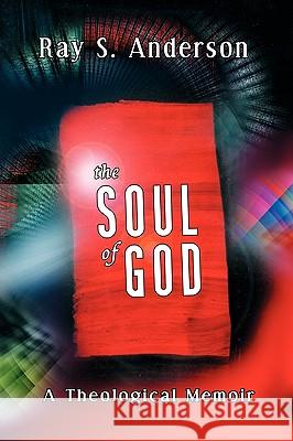 Soul of God: A Theological Memoir Ray S. Anderson 9781592447787 Wipf & Stock Publishers