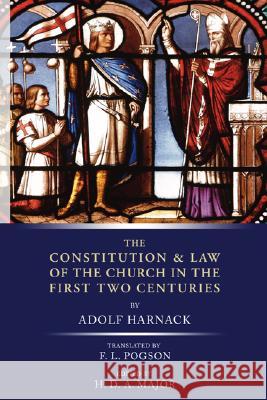 Constitution and Law of the Church in the First Two Centuries Adolf Harnack H. D. A. Major F. L. Pogson 9781592447862 Wipf & Stock Publishers
